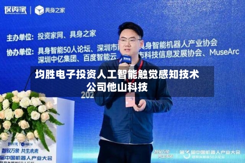均胜电子投资人工智能触觉感知技术公司他山科技-第2张图片