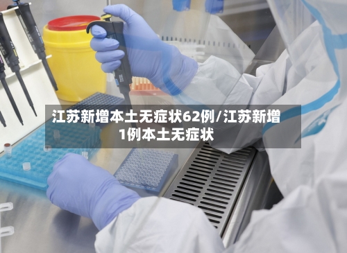 江苏新增本土无症状62例/江苏新增1例本土无症状-第2张图片