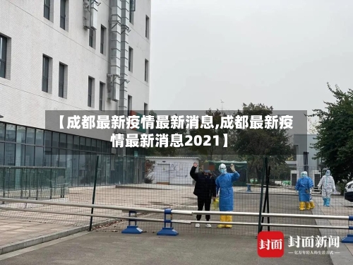 【成都最新疫情最新消息,成都最新疫情最新消息2021】-第2张图片