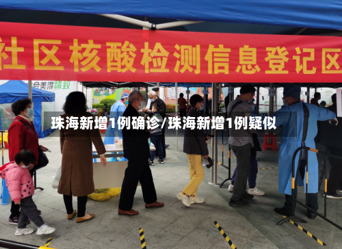 珠海新增1例确诊/珠海新增1例疑似