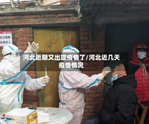 河北近期又出现疫情了/河北近几天疫情情况
