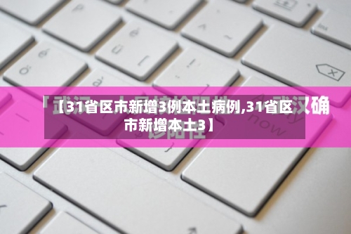 【31省区市新增3例本土病例,31省区市新增本土3】