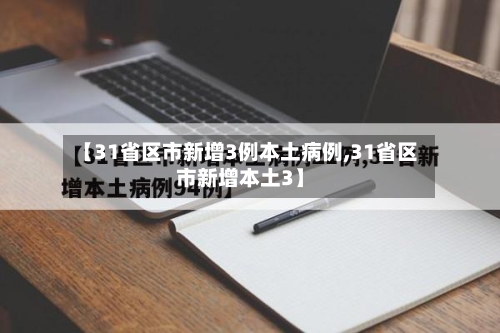 【31省区市新增3例本土病例,31省区市新增本土3】-第2张图片