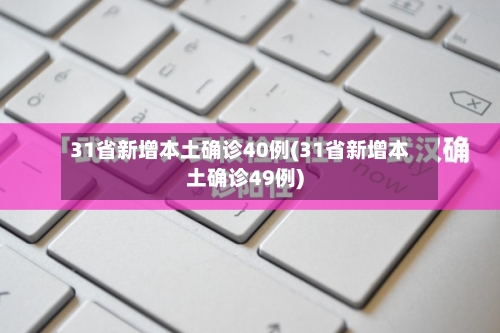 31省新增本土确诊40例(31省新增本土确诊49例)-第2张图片