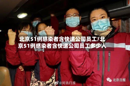 北京51例感染者含快递公司员工/北京51例感染者含快递公司员工多少人-第3张图片