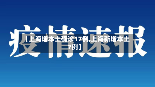 【上海增本土确诊17例,上海新增本土7例】