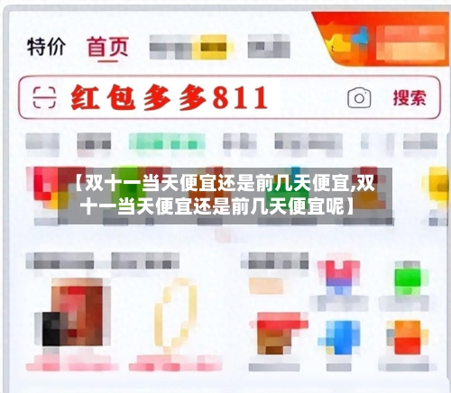 【双十一当天便宜还是前几天便宜,双十一当天便宜还是前几天便宜呢】