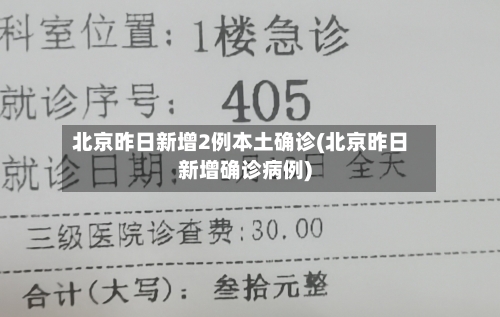 北京昨日新增2例本土确诊(北京昨日新增确诊病例)