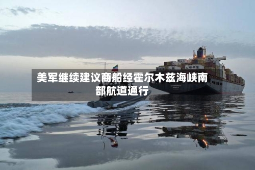 美军继续建议商船经霍尔木兹海峡南部航道通行