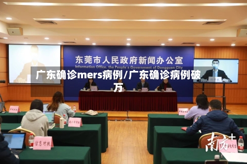 广东确诊mers病例/广东确诊病例破万-第3张图片