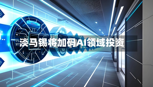 淡马锡将加码AI领域投资