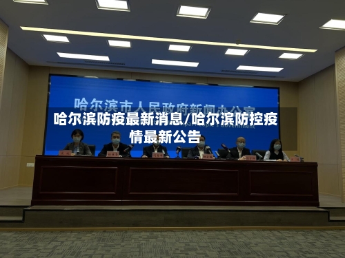 哈尔滨防疫最新消息/哈尔滨防控疫情最新公告