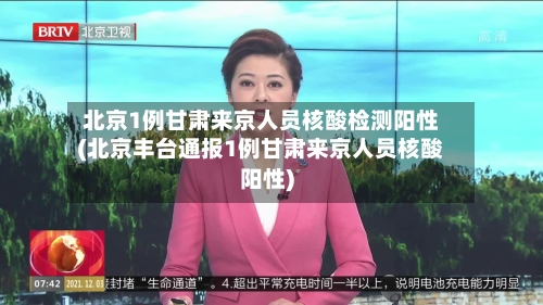 北京1例甘肃来京人员核酸检测阳性(北京丰台通报1例甘肃来京人员核酸阳性)-第2张图片