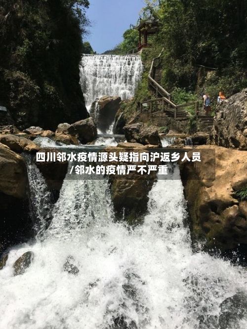 四川邻水疫情源头疑指向沪返乡人员/邻水的疫情严不严重-第2张图片