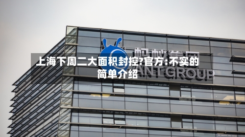 上海下周二大面积封控?官方:不实的简单介绍-第2张图片