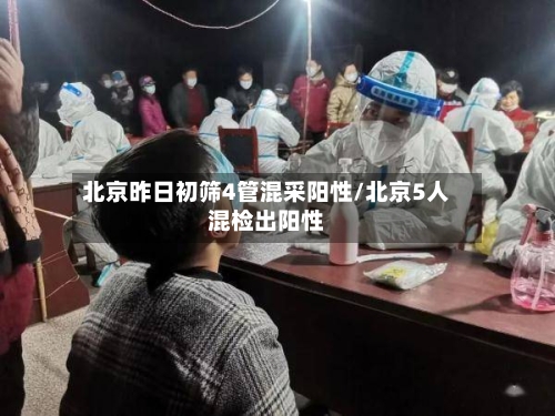 北京昨日初筛4管混采阳性/北京5人混检出阳性-第2张图片