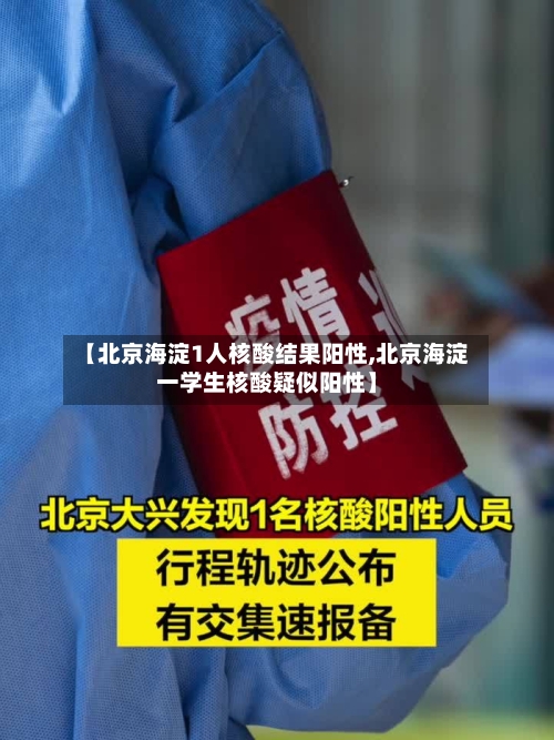 【北京海淀1人核酸结果阳性,北京海淀一学生核酸疑似阳性】