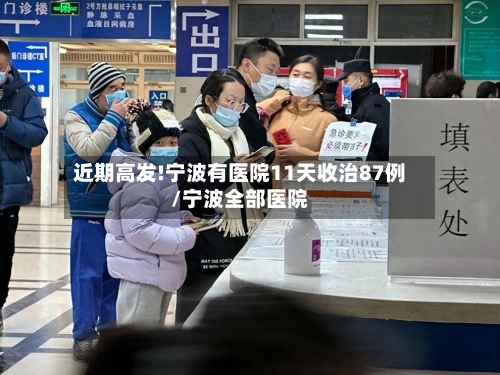 近期高发!宁波有医院11天收治87例/宁波全部医院-第2张图片