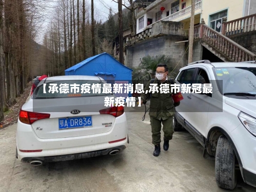 【承德市疫情最新消息,承德市新冠最新疫情】