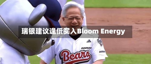 瑞银建议逢低买入Bloom Energy-第2张图片
