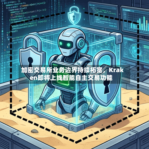 加密交易所业务边界持续拓宽，Kraken即将上线智能自主交易功能