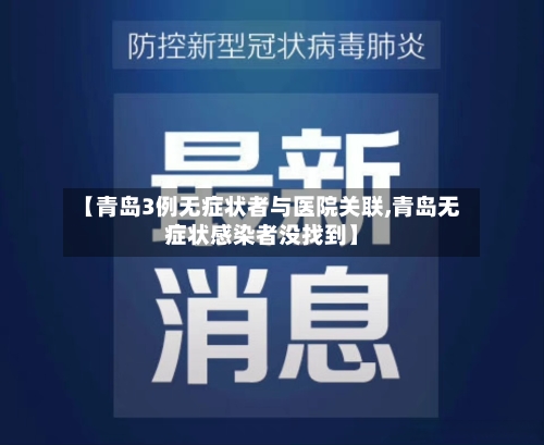【青岛3例无症状者与医院关联,青岛无症状感染者没找到】