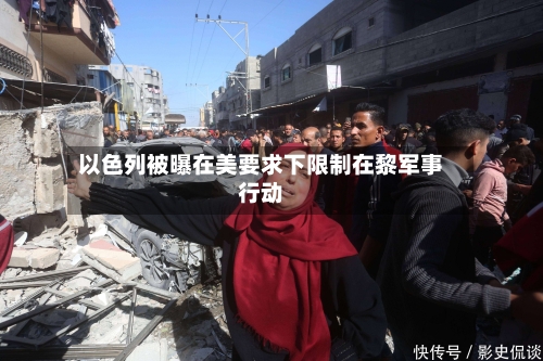 以色列被曝在美要求下限制在黎军事行动-第2张图片