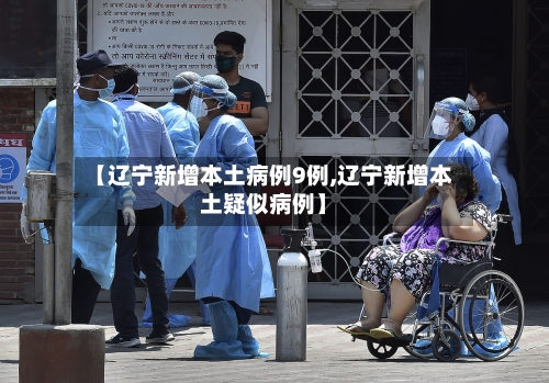 【辽宁新增本土病例9例,辽宁新增本土疑似病例】-第2张图片