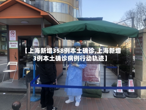 【上海新增358例本土确诊,上海新增3例本土确诊病例行动轨迹】-第2张图片