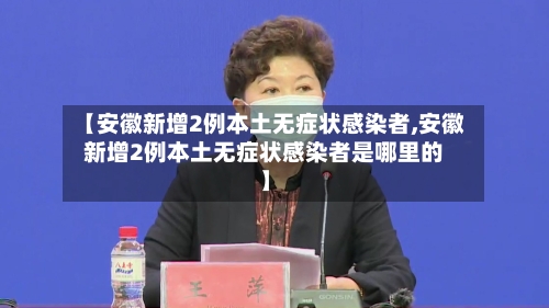 【安徽新增2例本土无症状感染者,安徽新增2例本土无症状感染者是哪里的】