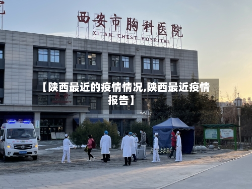 【陕西最近的疫情情况,陕西最近疫情报告】