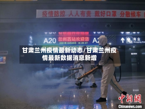 甘肃兰州疫情最新动态/甘肃兰州疫情最新数据消息新增