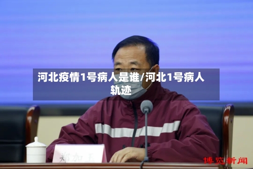河北疫情1号病人是谁/河北1号病人轨迹-第2张图片