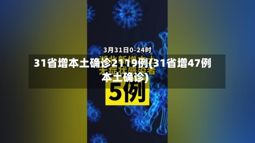 31省增本土确诊2119例(31省增47例本土确诊)-第2张图片