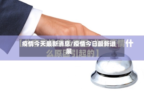 疫情今天最新消息/疫情今日最新进展-第2张图片