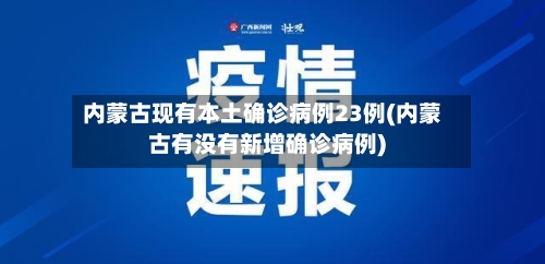内蒙古现有本土确诊病例23例(内蒙古有没有新增确诊病例)-第2张图片