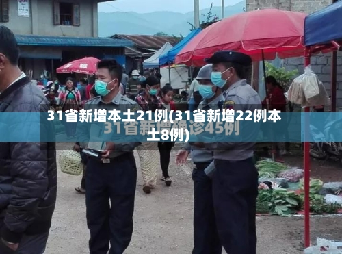 31省新增本土21例(31省新增22例本土8例)-第2张图片