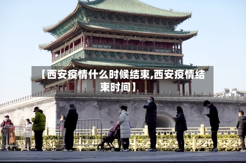 【西安疫情什么时候结束,西安疫情结束时间】-第2张图片