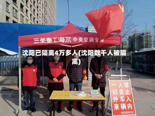 沈阳已隔离4万多人(沈阳数千人被隔离)