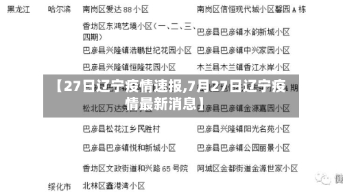 【27日辽宁疫情速报,7月27日辽宁疫情最新消息】