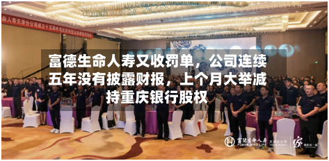 富德生命人寿又收罚单，公司连续五年没有披露财报，上个月大举减持重庆银行股权-第2张图片