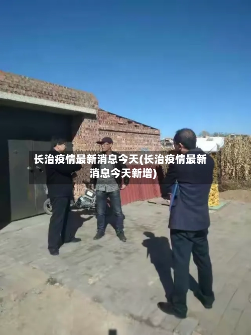 长治疫情最新消息今天(长治疫情最新消息今天新增)
