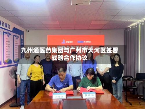 九州通医药集团与广州市天河区签署战略合作协议