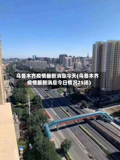 乌鲁木齐疫情最新消息今天(乌鲁木齐疫情最新消息今日情况25场)