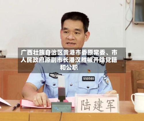 广西壮族自治区贵港市委原常委、市人民政府原副市长潘汉胜被开除党籍和公职