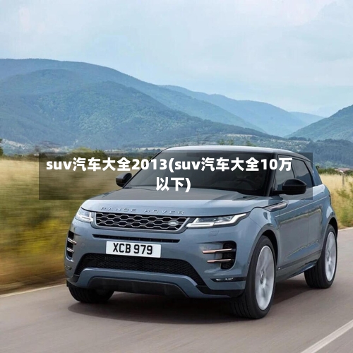 suv汽车大全2013(suv汽车大全10万以下)