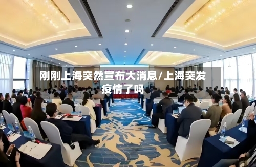 刚刚上海突然宣布大消息/上海突发疫情了吗