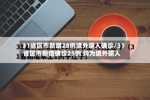 31省区市新增28例境外输入确诊/31省区市新增确诊25例 均为境外输入