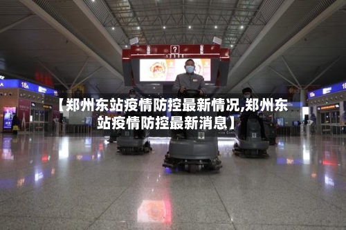 【郑州东站疫情防控最新情况,郑州东站疫情防控最新消息】-第3张图片