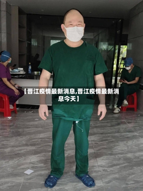 【晋江疫情最新消息,晋江疫情最新消息今天】